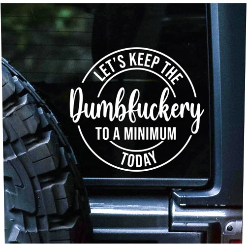 Sunset Graphics & Decals Let's Keep The Dumbfuckery to A Miniumum Today Decal Vinyl Car Sticker Funny | Cars Trucks Vans Walls Laptop | White | 5.5 inches | SGD000304