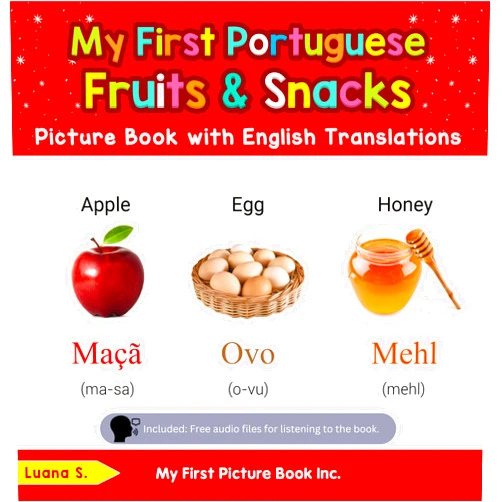 Luana S. My First Portuguese Fruits & Snacks Picture Book with English Translations (Teach & Learn Basic Portuguese words for Children 3)