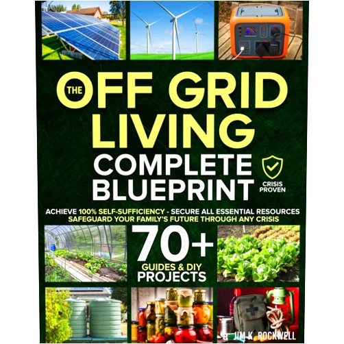 Jim K. Rockwell The Off-Grid Living Blueprint: Complete & Proven DIY Solutions to Achieve 100% Self-Sufficiency. Secure All Essential Resources, Fortify Your Home & Safeguard Your Family’s Future Through Any Crisis