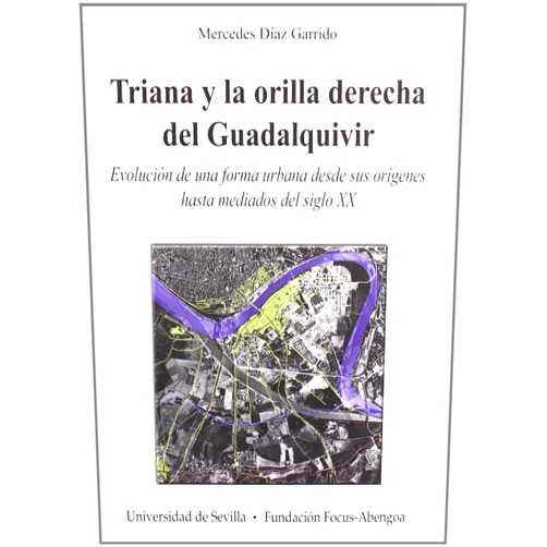 Spanish Edition by Mercedes Díaz Garrido (Author) Triana y la orilla derecha del Guadalquivir: Evolución de una forma urbana desde sus orígenes hasta mediados del siglo XX.