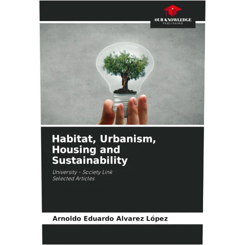 By Arnoldo Eduardo Alvarez López (Author) Habitat, Urbanism, Housing and Sustainability: University - Society LinkSelected Articles