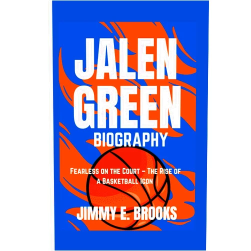 JIMMY E. BROOKS JALEN GREEN BIOGRAPHY: Fearless on the Court – The Rise of a Basketball Icon