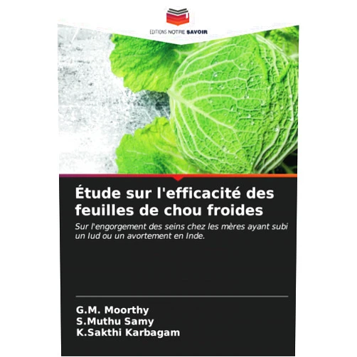 G.M. Moorthy,S.Muthu Samy,K.Sakthi Karbagam Étude sur l'efficacité des feuilles de chou froides: Sur l'engorgement des seins chez les mères ayant subi un Iud ou un avortement en Inde. (French Edition)
