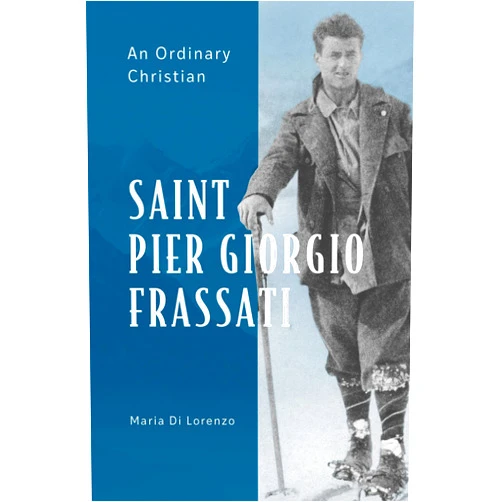 Maria Di Lorenzo Saint Pier Giorgio Frassati: An Ordinary Christian