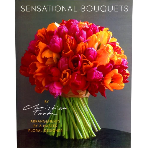 Corine Delahaye,Sylvai Thomas Sensational Bouquets by Christian Tortu: Arrangements by a Master Floral Designer