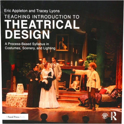 Eric Appleton,Tracey Lyons Teaching Introduction to Theatrical Design: A Process Based Syllabus in Costumes, Scenery, and Lighting
