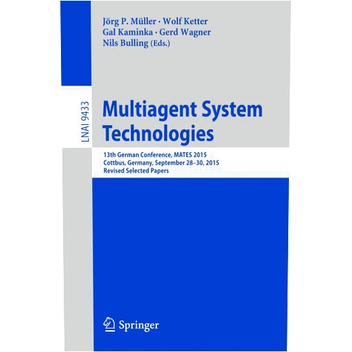 Jörg P. Müller,Wolf Ketter,Gal Kaminka,Gerd Wagner,Nils Bulling Multiagent System Technologies: 13th German Conference, MATES 2015, Cottbus, Germany, September 28 - 30, 2015, Revised Selected Papers (Lecture Notes in Artificial Intelligence)