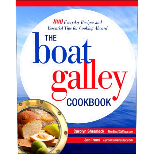Carolyn Shearlock,Jan Irons The Boat Galley Cookbook: 800 Everyday Recipes and Essential Tips for Cooking Aboard: 800 Everyday Recipes and Essential Tips for Cooking Aboard