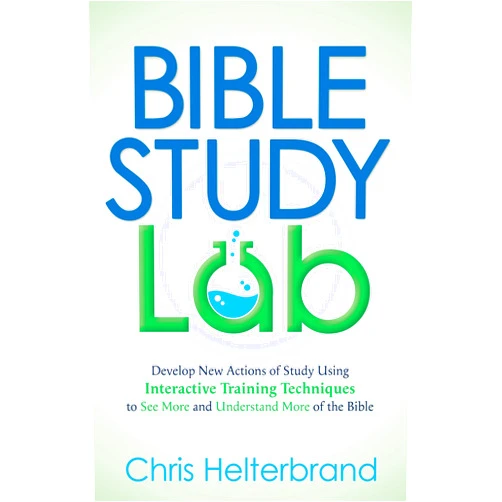 Chris Helterbrand Bible Study Lab: Develop New Actions of Study Using Interactive Training Techniques to See More and Understand More of the Bible