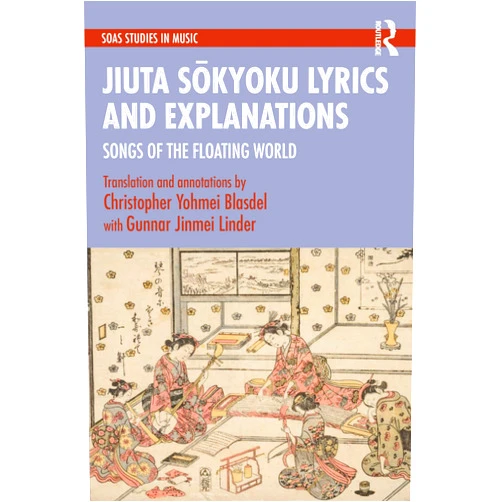 Christopher Yohmei Blasdel Jiuta Sōkyoku Lyrics and Explanations: Songs of the Floating World (SOAS Studies in Music)