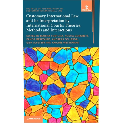 By Marina Fortuna (Editor), Kostia Gorobets (Editor), Panos Merkouris (Editor), Andreas Føllesdal (Editor), Geir Ulfstein (Editor), Pauline Westerman (Editor) & 2 more Customary International Law and Its Interpretation by International Courts: Volume 3: Theories, Methods and Interactions (The Rules of Interpretation of Customary International Law)