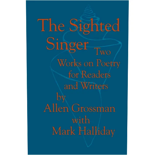 Allen Grossman,Mark Halliday The Sighted Singer: Two Works on Poetry for Readers and Writers