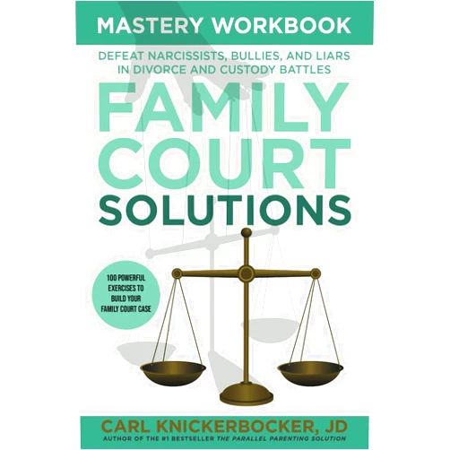 Carl Knickerbocker JD Family Court Solutions Mastery Workbook: Deafeat Narcissists, Bullies, and Liars in Divorce and Custody Battles