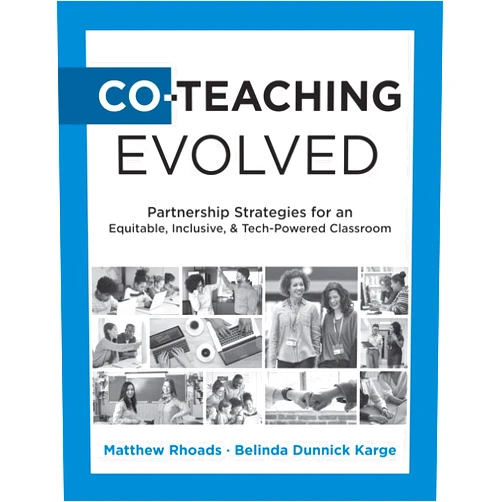 Matthew Rhoads,Belinda Dunnick Karge Co-Teaching Evolved: Partnership Strategies for an Equitable, Inclusive, and Tech-Powered Classroom (Create collaborative co-teaching partnerships)