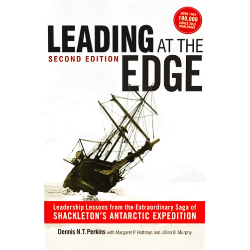 Dennis Perkins,Margaret Holtman,Jillian Murphy Leading at The Edge: Leadership Lessons from the Extraordinary Saga of Shackleton's Antarctic Expedition