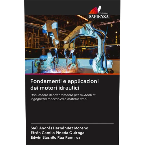 Saúl Andrés Hernández Moreno,Efrén Camilo Pineda Quiroga,Edwin Blasnilo Rúa Ramírez Fondamenti e applicazioni dei motori idraulici: Documento di orientamento per studenti di ingegneria meccanica e materie affini (Italian Edition)
