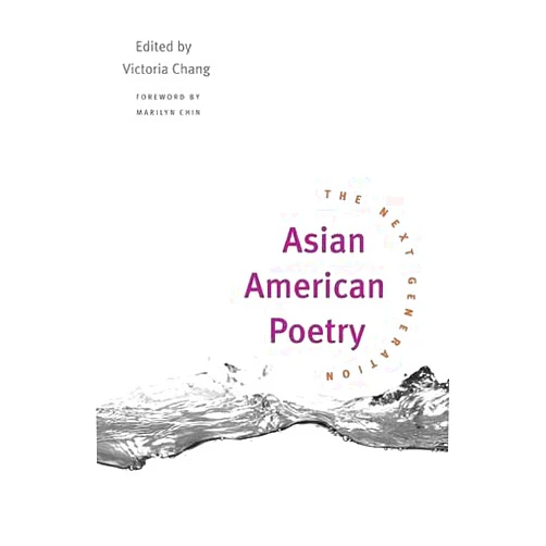 Marilyn Chin,Victoria Chang Asian American Poetry: THE NEXT GENERATION