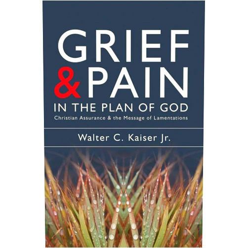 Walter C. Kaiser Jr. Grief and Pain in the Plan of God: Christian Assurance and the message of Lamentations