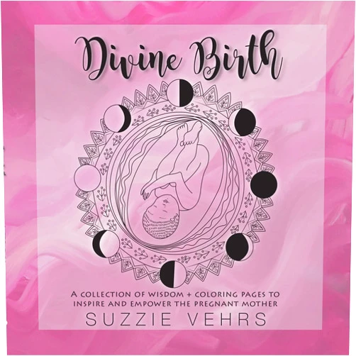 By Suzzie Vehrs (Author) Divine Birth: A Collection of Wisdom + Coloring Pages to Inspire and Empower The Pregnant Mother