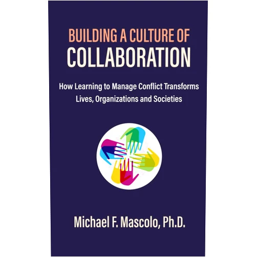 Michael F. Mascolo Ph.D. Building a Culture of Collaboration: How Learning to Manage Conflict Transforms Lives, Organizations and Societies