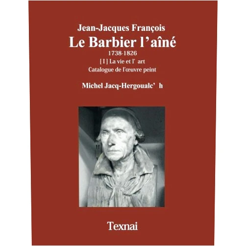 Michel Jacq-Hergoualc’h Jean-Jacques François Le Barbier l’aîné: La vie et l’art, Catalogue de l’œuvre peint (French Edition)