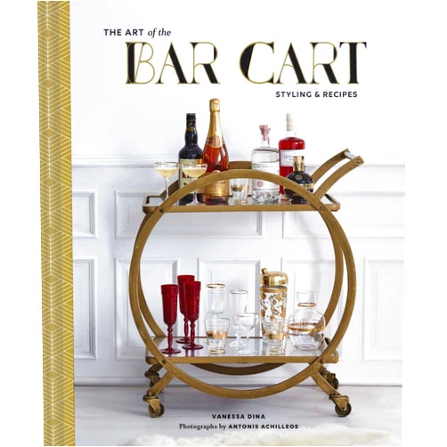 Vanessa Dina,Antonis Achilleos,Ashley Rose Conway The Art of the Bar Cart: Styling & Recipes (Book about Booze, Gift for Dads, Mixology Book)