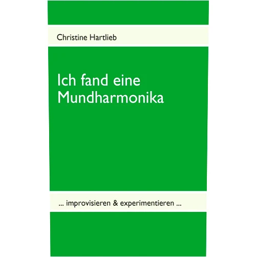 Christine Hartlieb Ich fand eine Mundharmonika: ... improvisieren & experimentieren ... (German Edition)