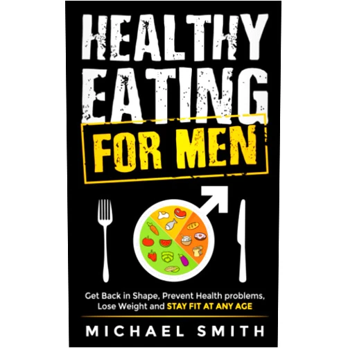 Michael Smith,Nathalie Seaton Healthy Eating for Men: Get Back in Shape, Prevent Health problems, Lose Weight and Stay Fit at Any Age (Fitness Books)