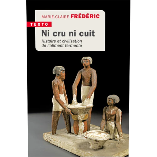 French Edition by Marie-Claire Frédéric (Author), Marc-André Selosse (Preface) Ni cru ni cuit: Histoire et civilisation de l’aliment fermenté