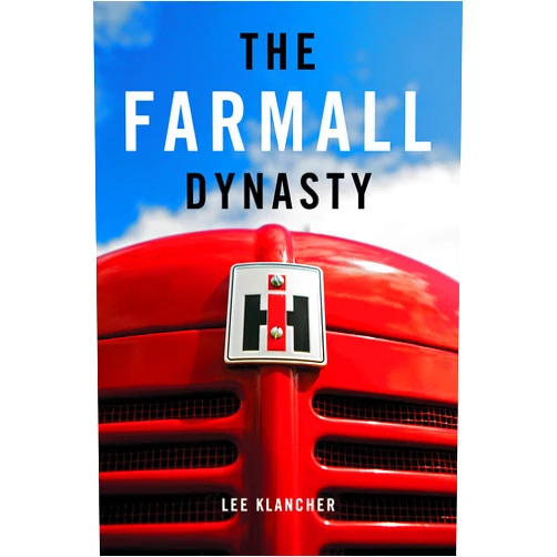Lee Klancher The Farmall Dynasty: A History Of International Harvester Tractors: Titan, Mogul, Farmall, Letter, Cub, Hundred, And More