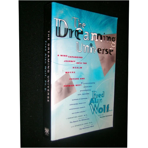 By Fred Alan Wolf (Author) The Dreaming Universe: A Mind-Expanding Journey Into the Realm Where Psyche and Physics Meet
