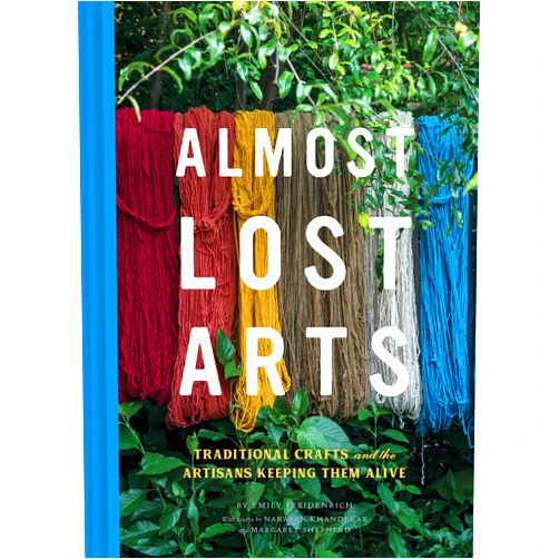 Emily Freidenrich,Narayan Khandekar,Margaret Shepherd Almost Lost Arts: Traditional Crafts and the Artisans Keeping Them Alive