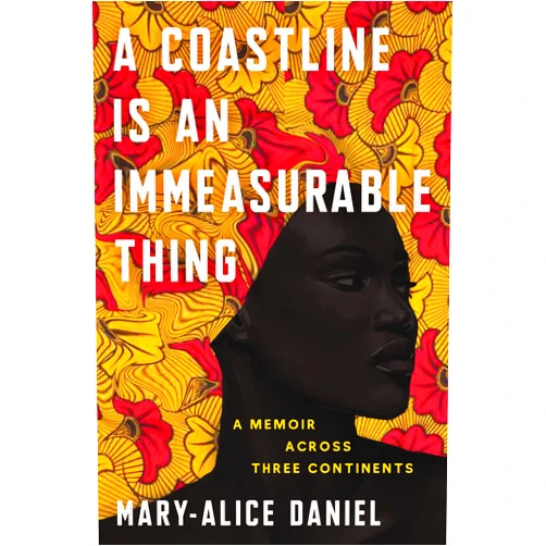 Mary-Alice Daniel A Coastline Is an Immeasurable Thing: A Memoir Across Three Continents
