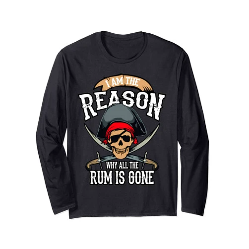 Cool Cute Pirate Skull Rum Drinker Design Designs Funny Am The Reason Why All The Rum Is Gone I Gift Long Sleeve T-Shirt