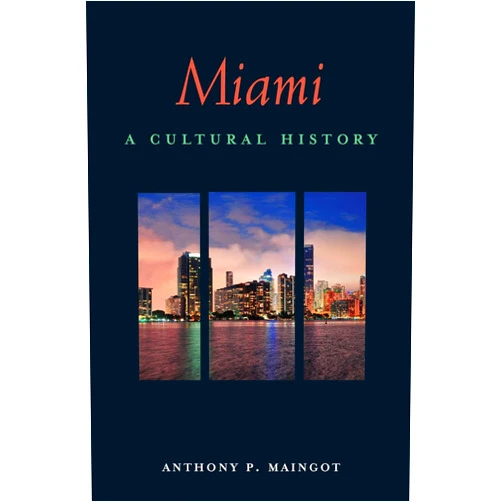 Anthony P. Maingot Miami: A Cultural History (Interlink Cultural Histories)