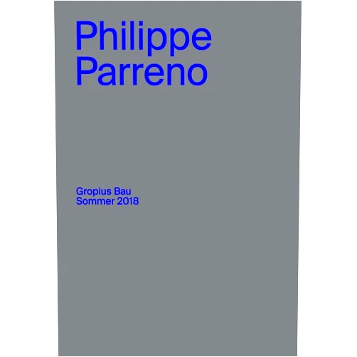 Thomas Oberender,Angela Rosenberg,Phillippe Parreno,Esther Leslie,Zoe Sillpass,Emanuele Coccia Philippe Parreno: Gropius Bau Sommer 2018