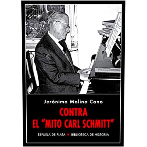Spanish Edition by Jerónimo Molina Cano (Author) Contra el «mito Carl Schmitt»: Segunda edición, expurgada y ampliada con nuevos materiales