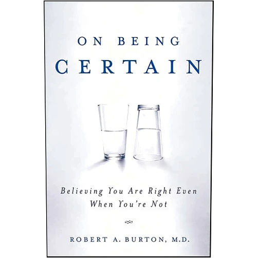By Robert Alan Burton (Author) Format: Kindle Edition On Being Certain: Believing You Are Right Even When You're Not