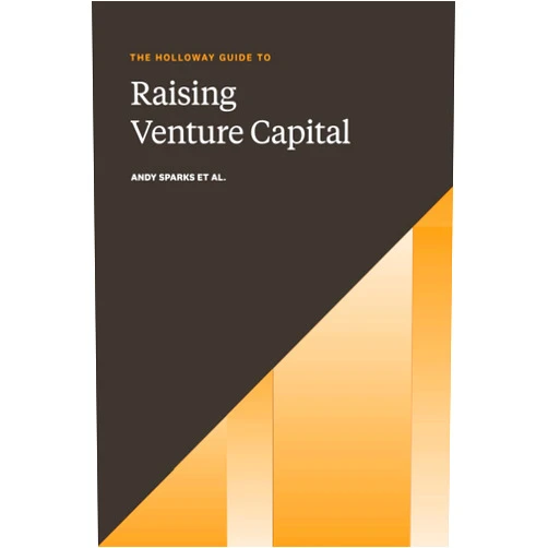 Andy Sparks,Rachel Jepsen The Holloway Guide to Raising Venture Capital: The Comprehensive Fundraising Handbook for Startup Founders
