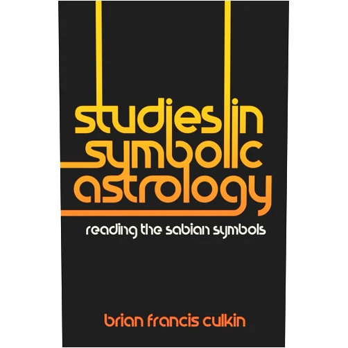 Brian Francis Culkin Studies in Symbolic Astrology: Reading the Sabian Symbols