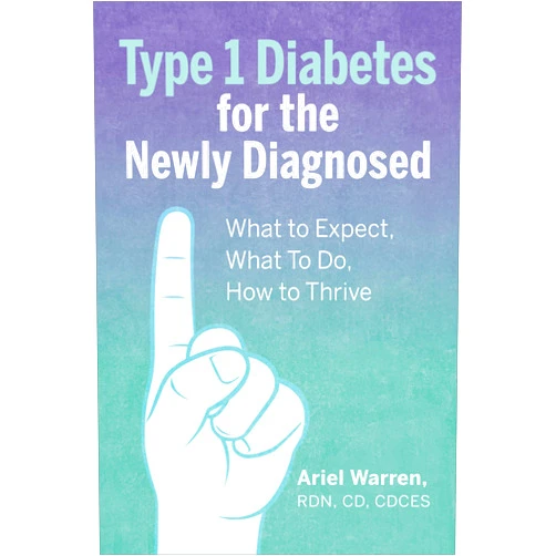 Ariel Warren RDN CD CDCES Type 1 Diabetes for the Newly Diagnosed: What to Expect, What To Do, How to Thrive