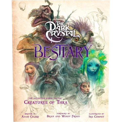 Adam Cesare,Iris Compiet,Brian Froud,Wendy Froud The Dark Crystal Bestiary: The Definitive Guide to the Creatures of Thra (The Dark Crystal: Age of Resistance, The Dark Crystal Book, Fantasy Art Book)
