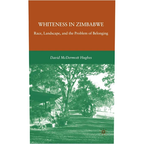 By D. Hughes (Author) Whiteness in Zimbabwe: Race, Landscape, and the Problem of Belonging
