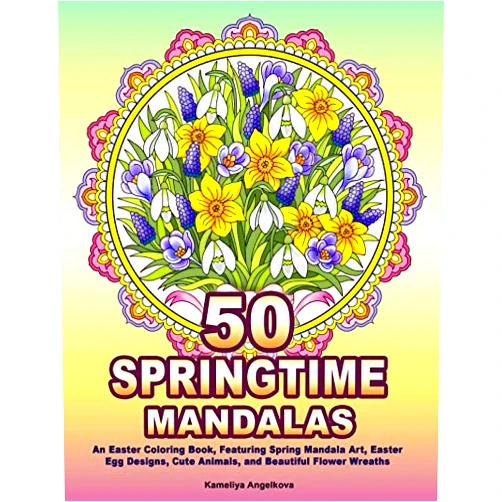 Kameliya Angelkova 50 SPRINGTIME MANDALAS: An Easter Coloring Book, Featuring Spring Mandala Art, Easter Egg Designs, Cute Animals, and Beautiful Flower Wreaths