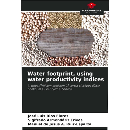 José Luis Ríos Flores,Sigifredo Armendáriz Erives,Manuel de Jesus A. Ruiz-Esparza Water footprint, using water productivity indices: In wheat(Triticum aestivum L.) versus chickpea (Ciser arietinum L.) in Cajeme, Sonora