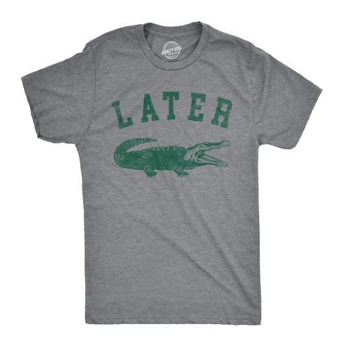 Crazy Dog T-Shirts Mens Later Alligator T Shirt Funny Gator Joke Saying Tee for Guys