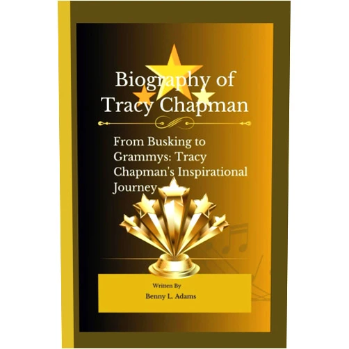 Benny L. Adams Biography of Tracy Chapman: From Busking to Grammys: Tracy Chapman's Inspirational Journey
