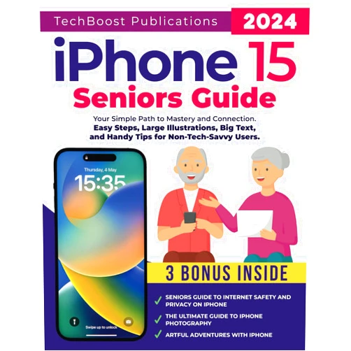TechBoost Publications iPhone 15 Seniors Guide: Your Simple Path to Mastery and Connection: Easy Steps, Large Illustrations, Big Text, and Handy Tips for Non-Tech-Savvy Users (Easy Tech Guides for Seniors)