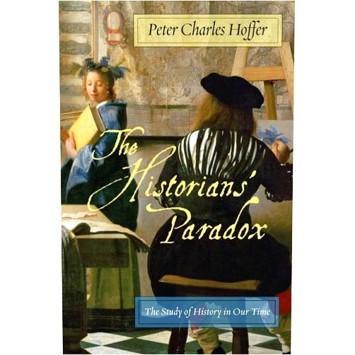 Peter Charles Hoffer The Historians’ Paradox: The Study of History in Our Time (International Humanities, 1)