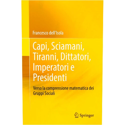 Italian Edition by Francesco dell'Isola (Author) Format: Kindle Edition Capi, Sciamani, Tiranni, Dittatori, Imperatori e Presidenti: Verso la comprensione matematica dei Gruppi Sociali (Italian Edition)